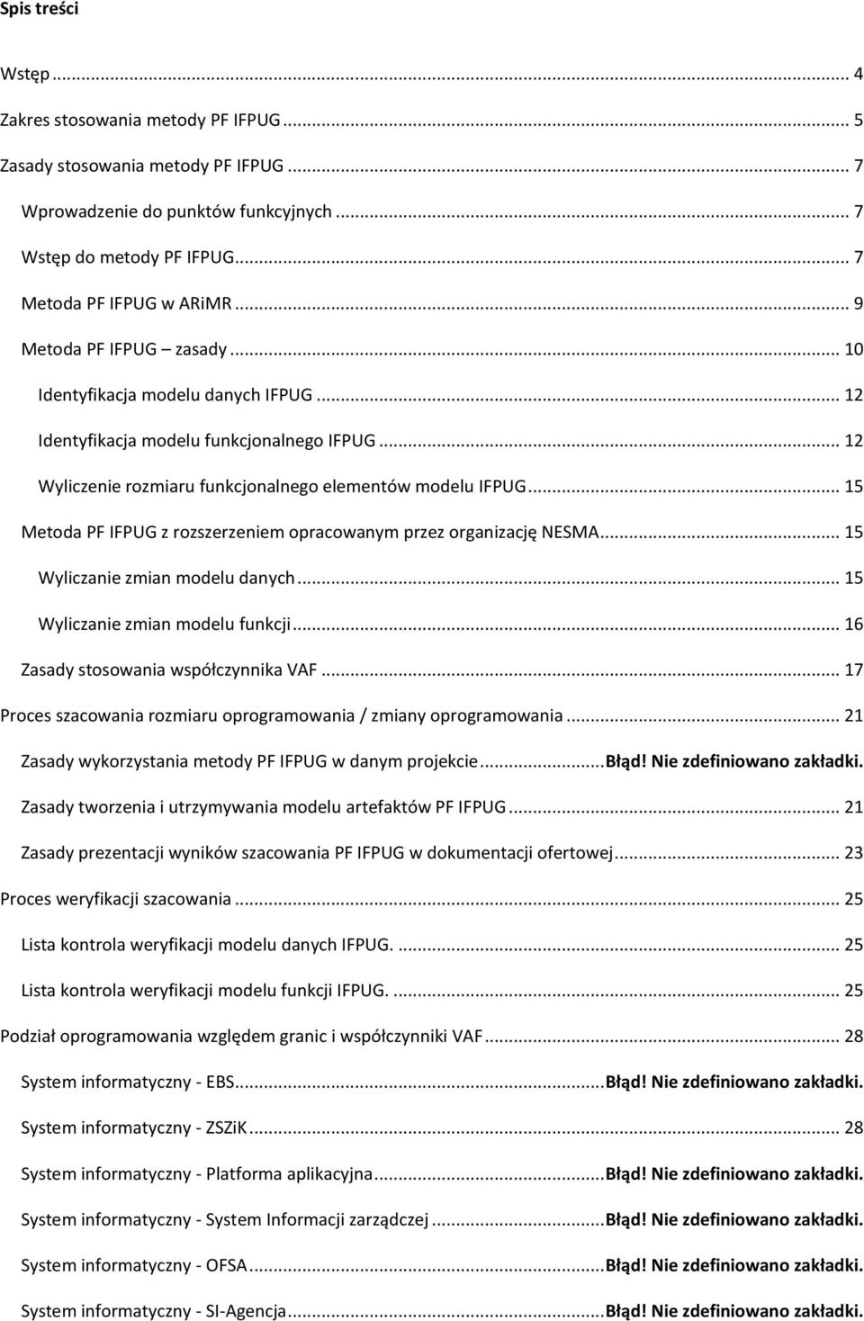 .. 15 Metoda PF IFPUG z rozszerzeniem opracowanym przez organizację NESMA... 15 Wyliczanie zmian modelu danych... 15 Wyliczanie zmian modelu funkcji... 16 Zasady stosowania współczynnika VAF.