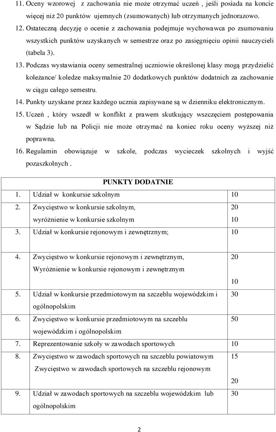 Podczas wystawiania oceny semestralnej uczniowie określonej klasy mogą przydzielić koleżance/ koledze maksymalnie dodatkowych punktów dodatnich za zachowanie w ciągu całego semestru. 14.