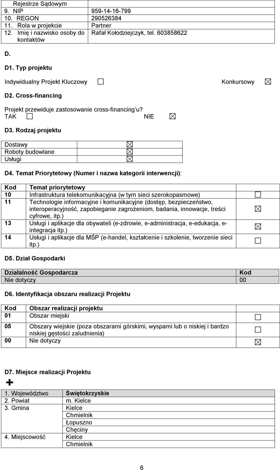 Temat Priorytetowy (Numer i nazwa kategorii interwencji): Kod Temat priorytetowy 10 Infrastruktura telekomunikacyjna (w tym sieci szerokopasmowe) 11 Technologie informacyjne i komunikacyjne (dostęp,