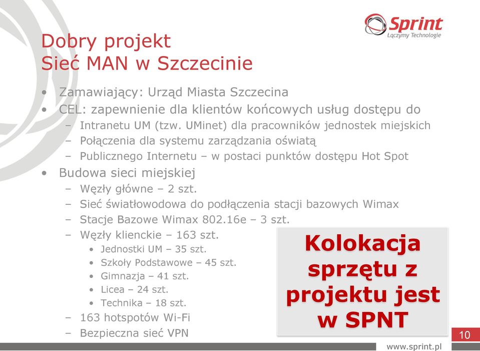 miejskiej Węzły główne 2 szt. Sieć światłowodowa do podłączenia stacji bazowych Wimax Stacje Bazowe Wimax 802.16e 3 szt. Węzły klienckie 163 szt.