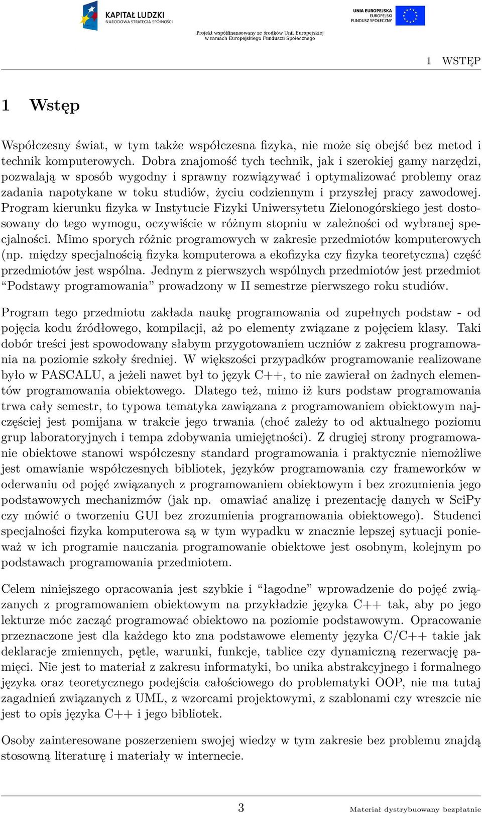 przyszłej pracy zawodowej. Program kierunku fizyka w Instytucie Fizyki Uniwersytetu Zielonogórskiego jest dostosowany do tego wymogu, oczywiście w różnym stopniu w zależności od wybranej specjalności.