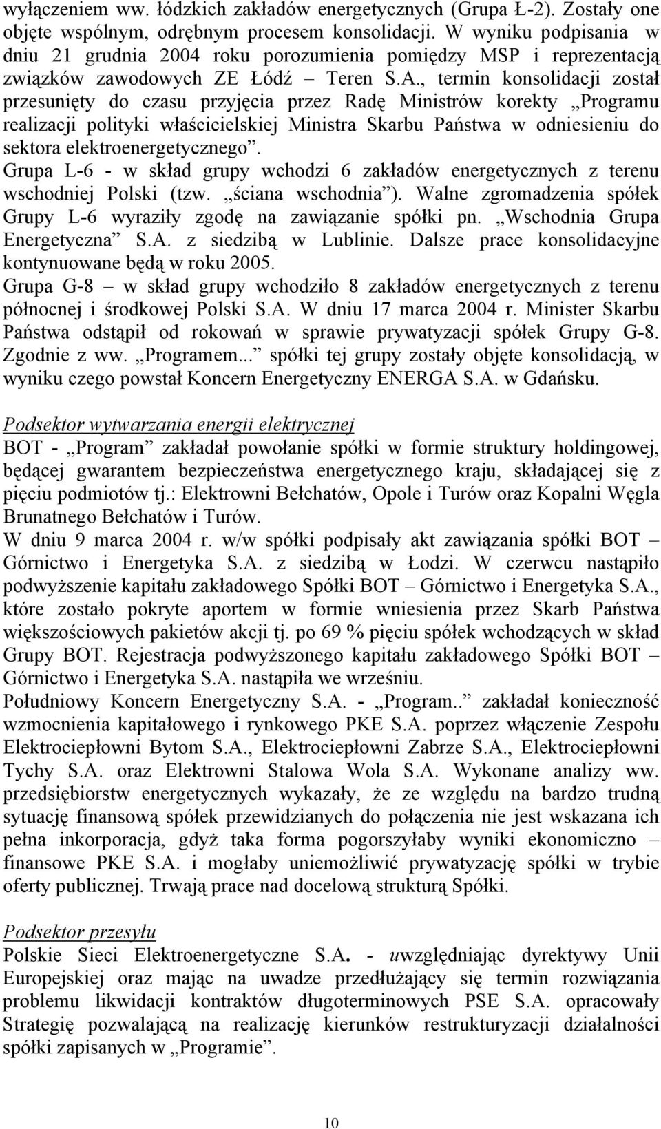 , termin konsolidacji został przesunięty do czasu przyjęcia przez Radę Ministrów korekty Programu realizacji polityki właścicielskiej Ministra Skarbu Państwa w odniesieniu do sektora