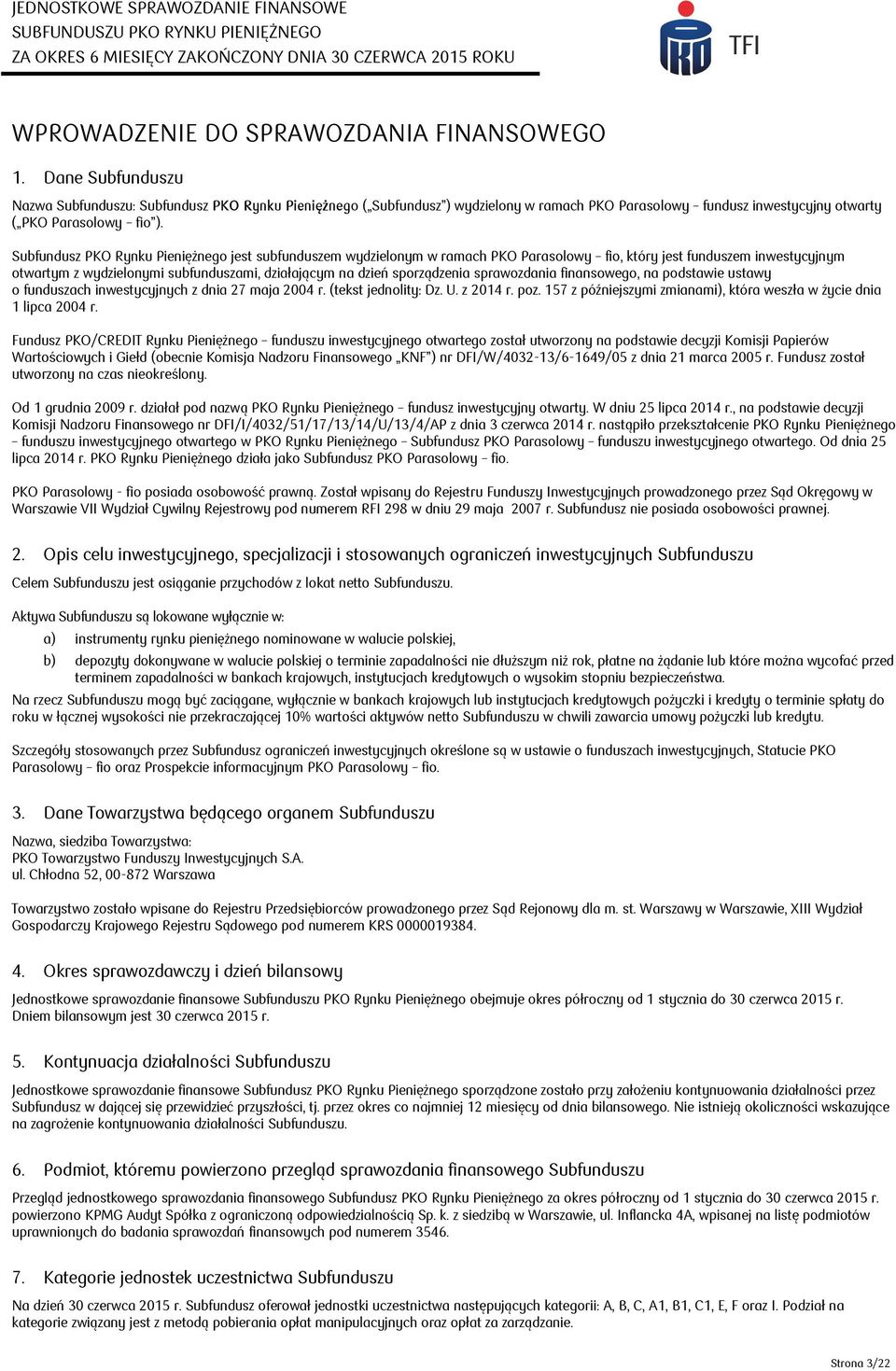 Subfundusz PKO Rynku Pieniężnego jest subfunduszem wydzielonym w ramach PKO Parasolowy fio, który jest funduszem inwestycyjnym otwartym z wydzielonymi subfunduszami, działającym na dzień sporządzenia