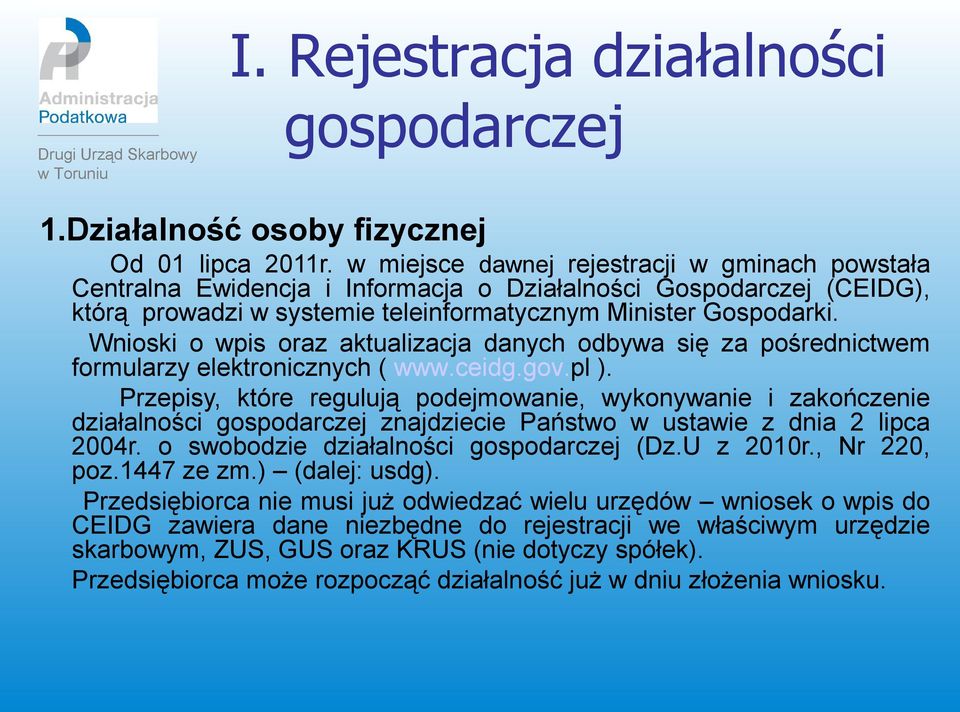 Wnioski o wpis oraz aktualizacja danych odbywa się za pośrednictwem formularzy elektronicznych ( www.ceidg.gov.pl ).