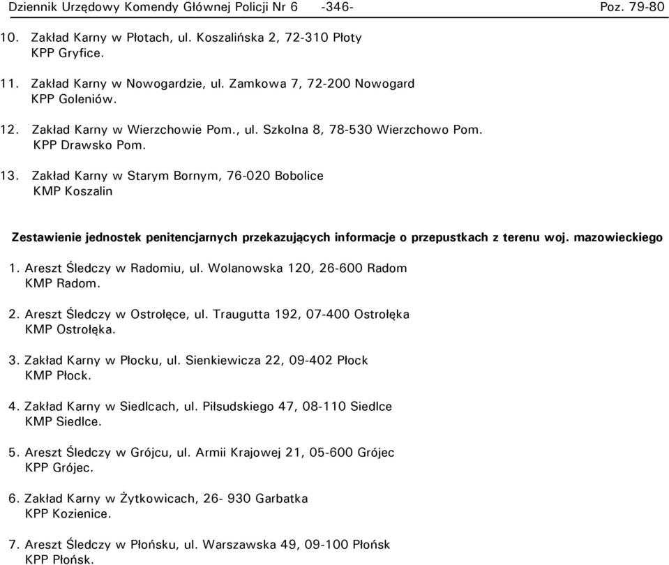 mazowieckiego 1. Areszt Śledczy w Radomiu, ul. Wolanowska 120, 26-600 Radom KMP Radom. 2. Areszt Śledczy w Ostrołęce, ul. Traugutta 192, 07-400 Ostrołęka KMP Ostrołęka. 3. Zakład Karny w Płocku, ul.