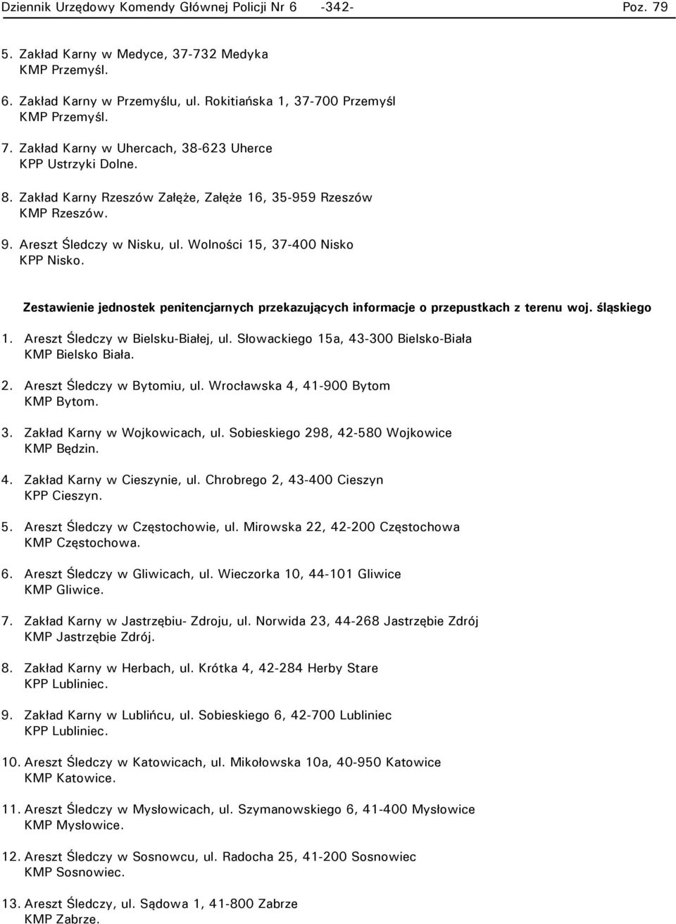 woj. śląskiego 1. Areszt Śledczy w Bielsku-Białej, ul. Słowackiego 15a, 43-300 Bielsko-Biała KMP Bielsko Biała. 2. Areszt Śledczy w Bytomiu, ul. Wrocławska 4, 41-900 Bytom KMP Bytom. 3.