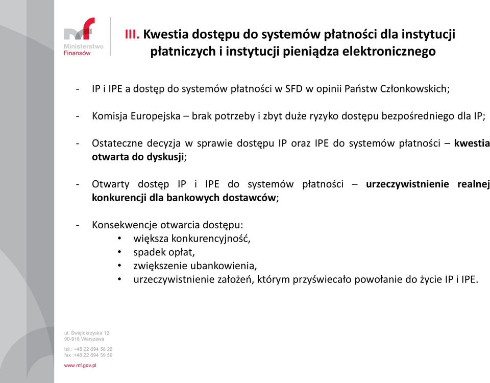 do systemów płatności kwestia otwarta do dyskusji; - Otwarty dostęp IP i IPE do systemów płatności urzeczywistnienie realnej konkurencji dla bankowych dostawców; -