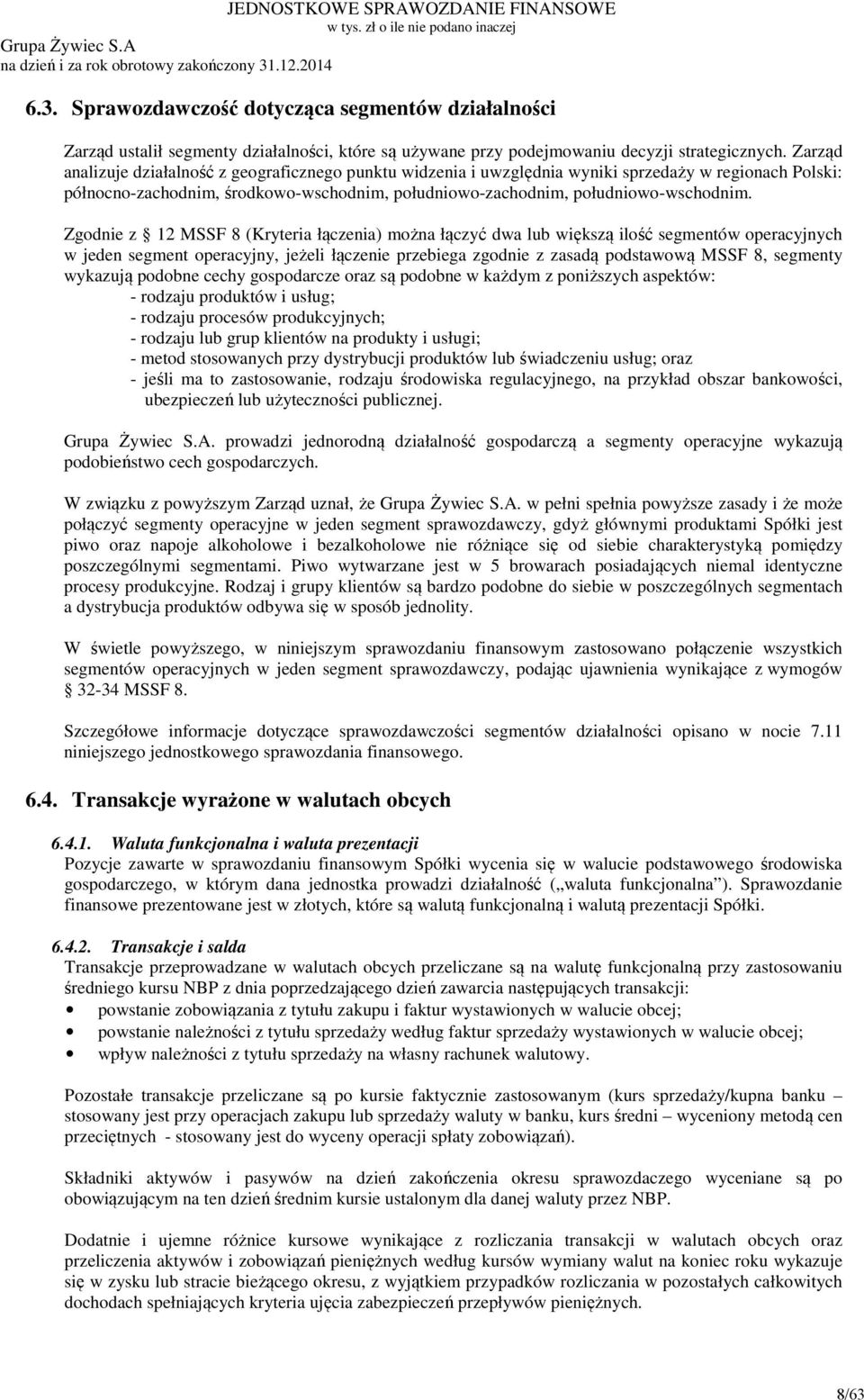 Zarząd analizuje działalność z geograficznego punktu widzenia i uwzględnia wyniki sprzedaży w regionach Polski: północno-zachodnim, środkowo-wschodnim, południowo-zachodnim, południowo-wschodnim.
