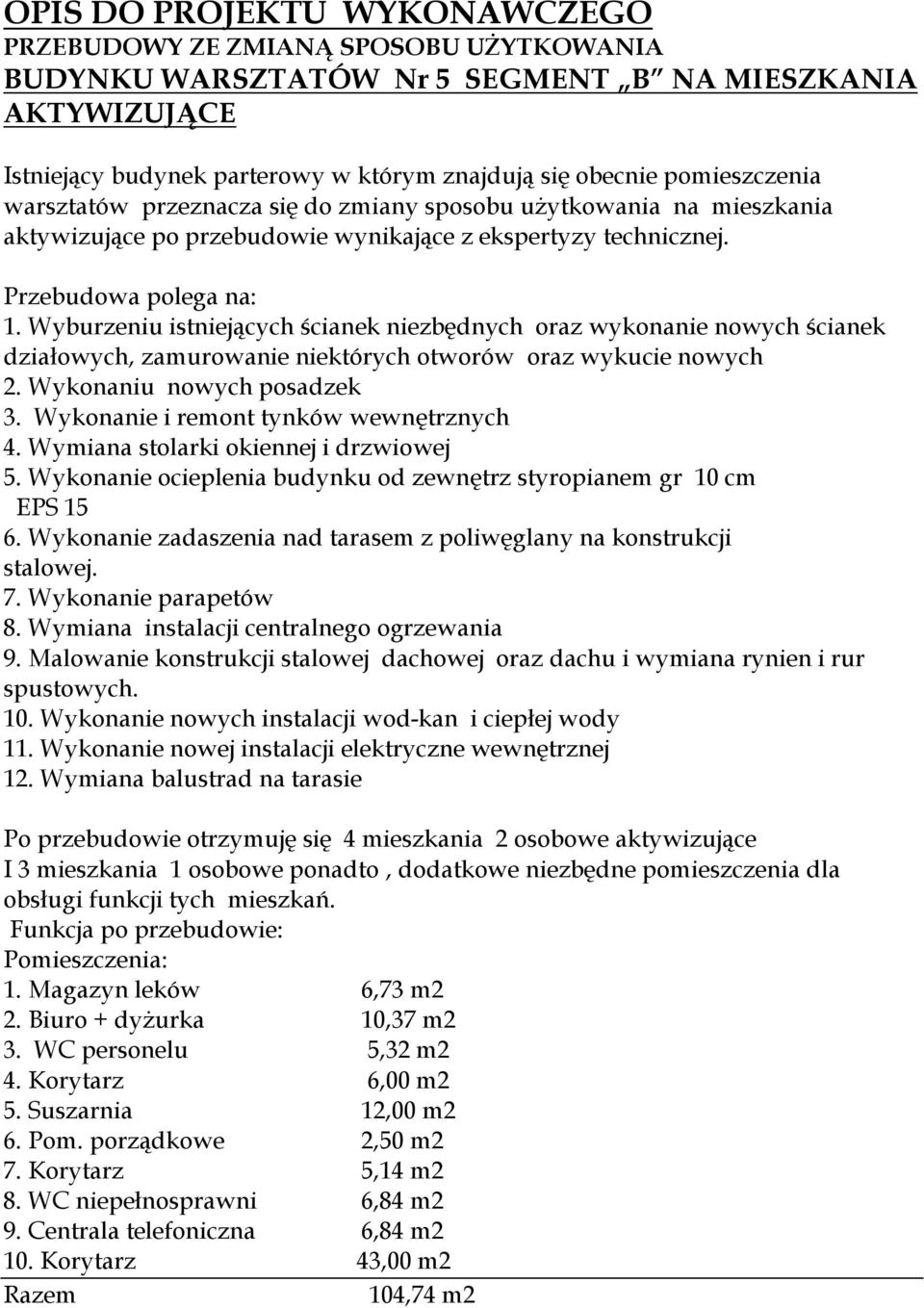 Wyburzeniu istniejących ścianek niezbędnych oraz wykonanie nowych ścianek działowych, zamurowanie niektórych otworów oraz wykucie nowych 2. Wykonaniu nowych posadzek 3.