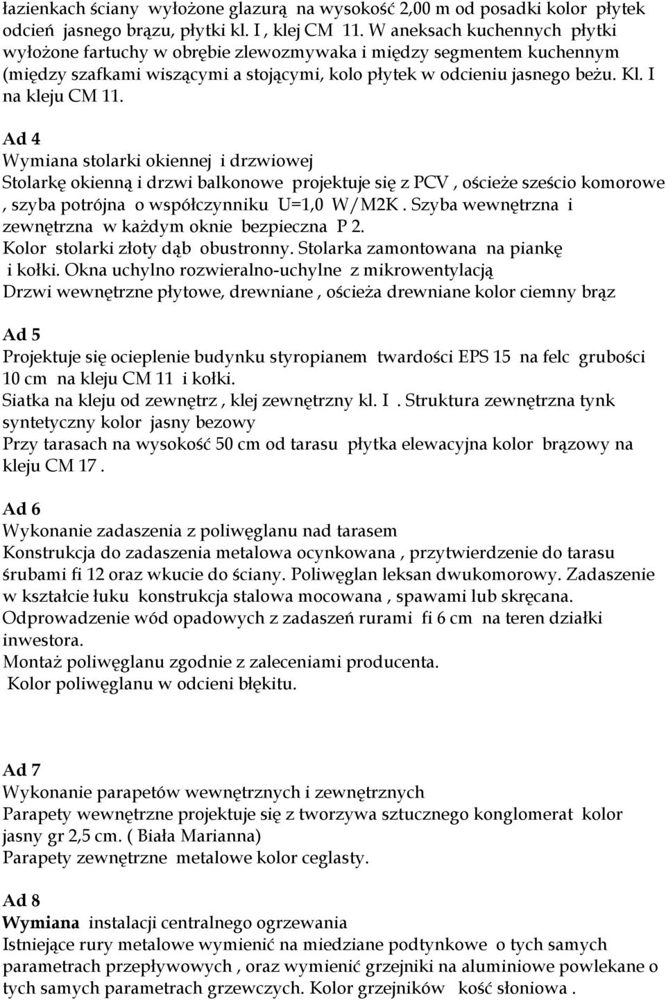 Ad 4 Wymiana stolarki okiennej i drzwiowej Stolarkę okienną i drzwi balkonowe projektuje się z PCV, ościeże sześcio komorowe, szyba potrójna o współczynniku U=1,0 W/M2K.