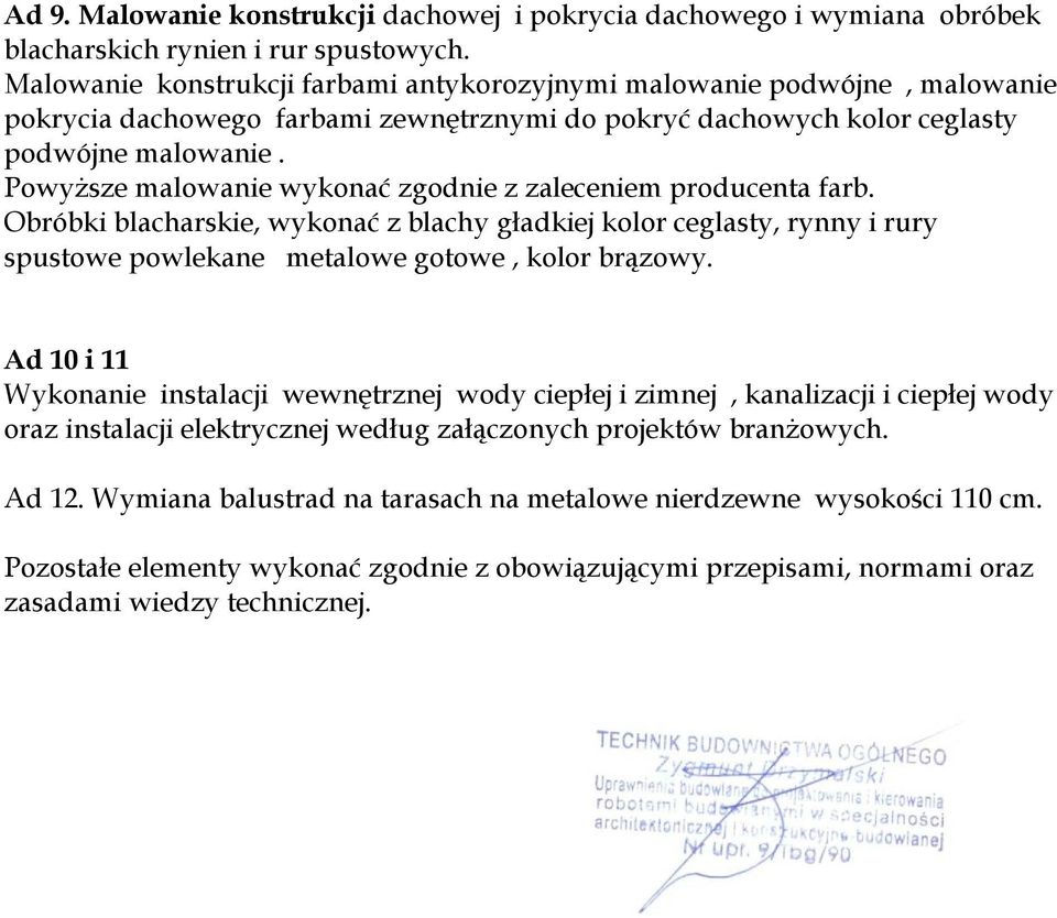 Powyższe malowanie wykonać zgodnie z zaleceniem producenta farb. Obróbki blacharskie, wykonać z blachy gładkiej kolor ceglasty, rynny i rury spustowe powlekane metalowe gotowe, kolor brązowy.