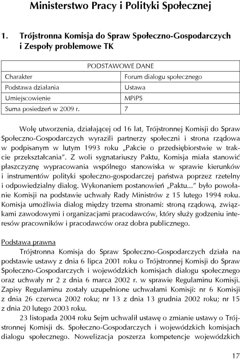 7 Wolę utworzenia, działającej od 16 lat, Trójstronnej Komisji do Spraw Społeczno-Gospodarczych wyrazili partnerzy społeczni i strona rządowa w podpisanym w lutym 1993 roku Pakcie o przedsiębiorstwie