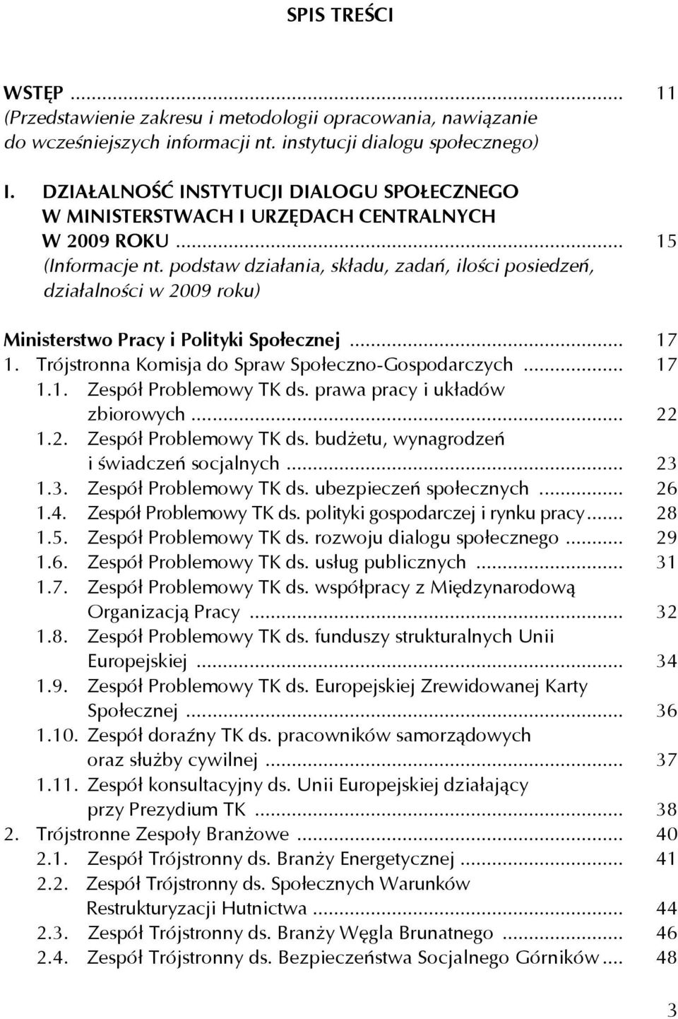 podstaw działania, składu, zadań, ilości posiedzeń, działalności w 2009 roku) Ministerstwo Pracy i Polityki Społecznej... 17 1. Trójstronna Komisja do Spraw Społeczno-Gospodarczych... 17 1.1. Zespół Problemowy TK ds.