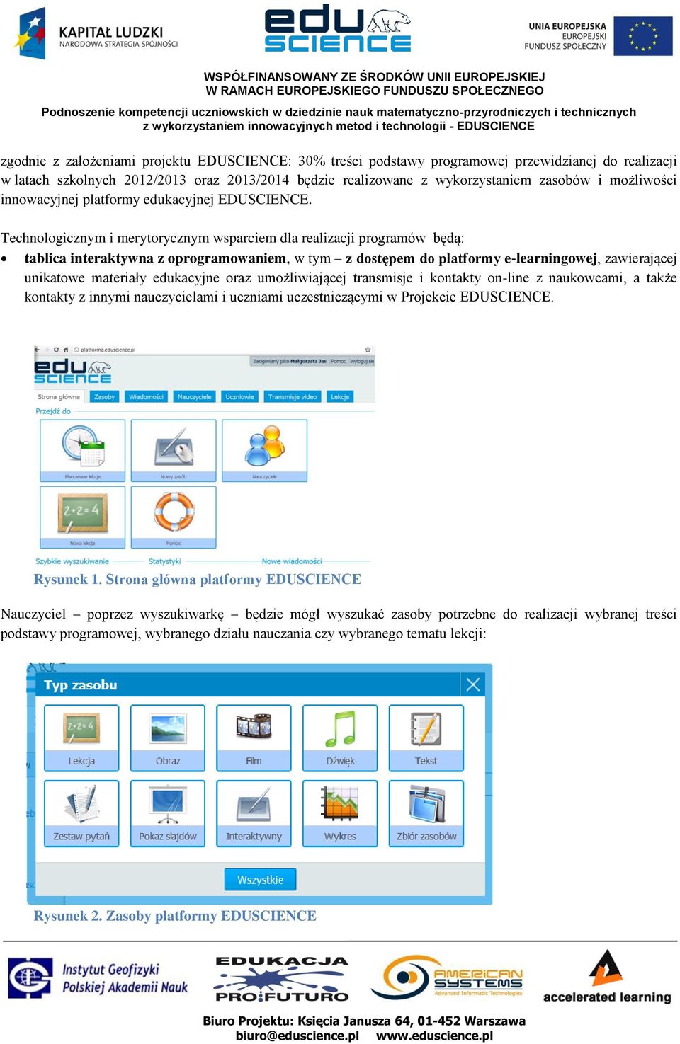 Technologicznym i merytorycznym wsparciem dla realizacji programów będą: tablica interaktywna z oprogramowaniem, w tym z dostępem do platformy e-learningowej, zawierającej unikatowe materiały
