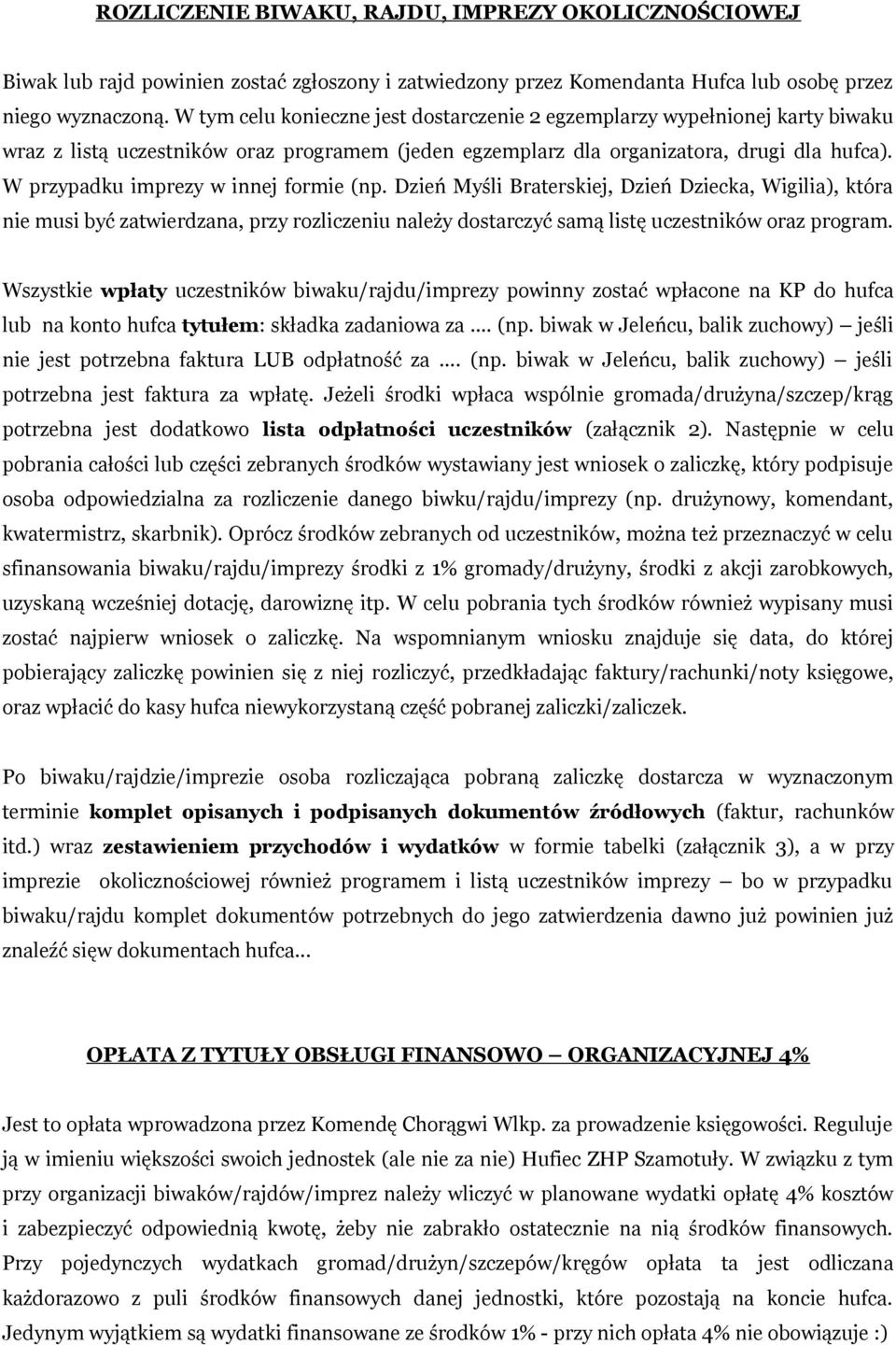 W przypadku imprezy w innej formie (np. Dzień Myśli Braterskiej, Dzień Dziecka, Wigilia), która nie musi być zatwierdzana, przy rozliczeniu należy dostarczyć samą listę uczestników oraz program.