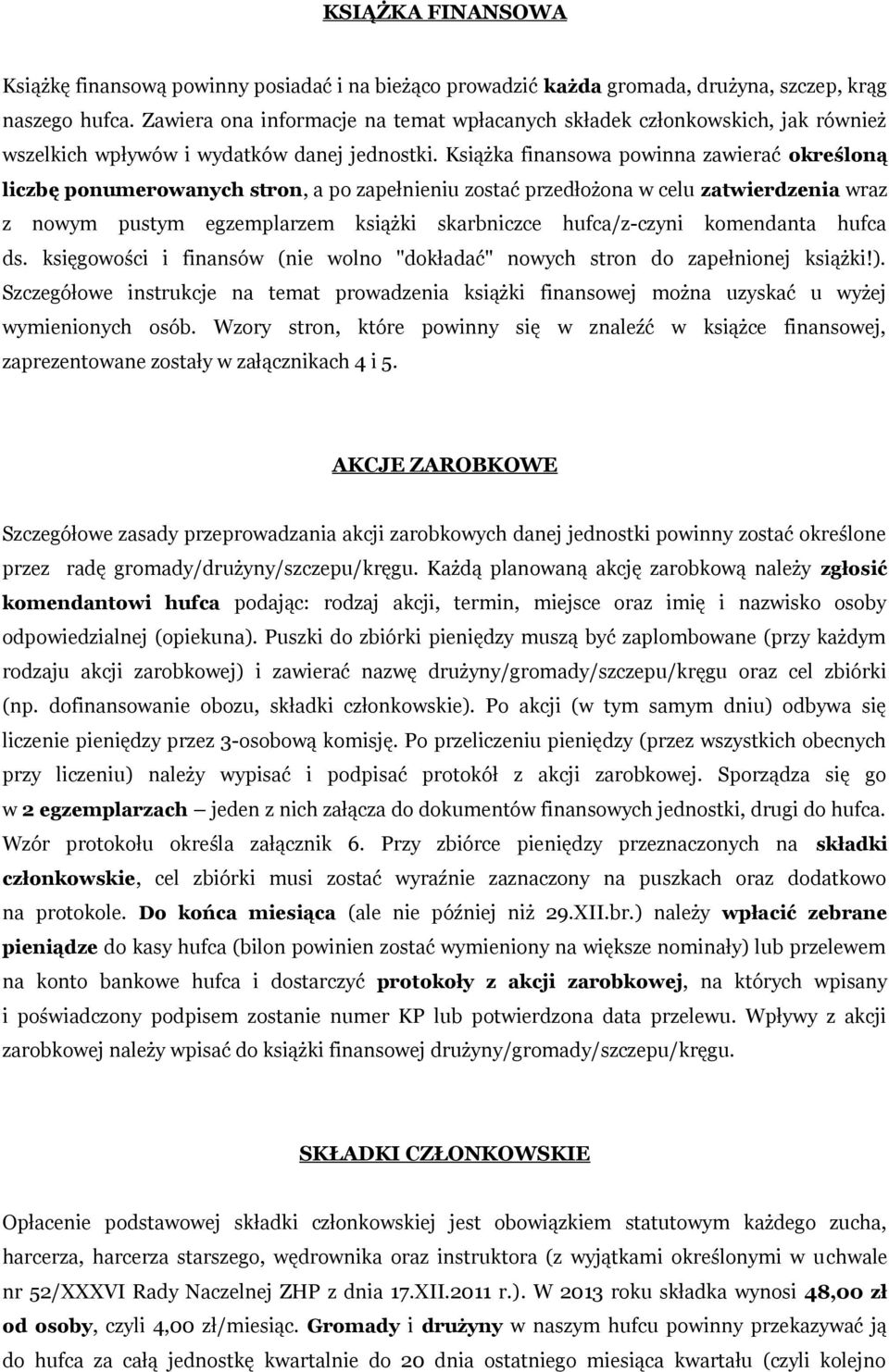 Książka finansowa powinna zawierać określoną liczbę ponumerowanych stron, a po zapełnieniu zostać przedłożona w celu zatwierdzenia wraz z nowym pustym egzemplarzem książki skarbniczce hufca/z-czyni
