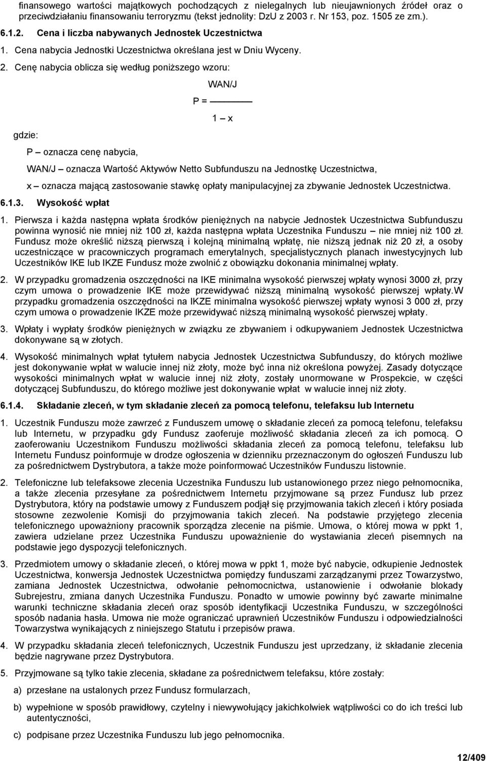 Cenę nabycia oblicza się według poniższego wzoru: gdzie: P oznacza cenę nabycia, WAN/J P = 1 x WAN/J oznacza Wartość Aktywów Netto Subfunduszu na Jednostkę Uczestnictwa, x oznacza mającą zastosowanie