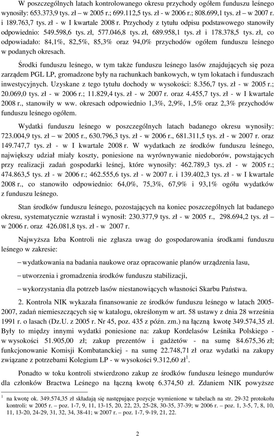 zł, co odpowiadało: 84,1%, 82,5%, 85,3% oraz 94,0% przychodów ogółem funduszu leśnego w podanych okresach.