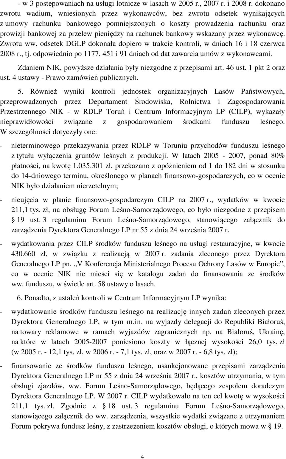 pieniędzy na rachunek bankowy wskazany przez wykonawcę. Zwrotu ww. odsetek DGLP dokonała dopiero w trakcie kontroli, w dniach 16 i 18 czerwca 2008 r., tj.