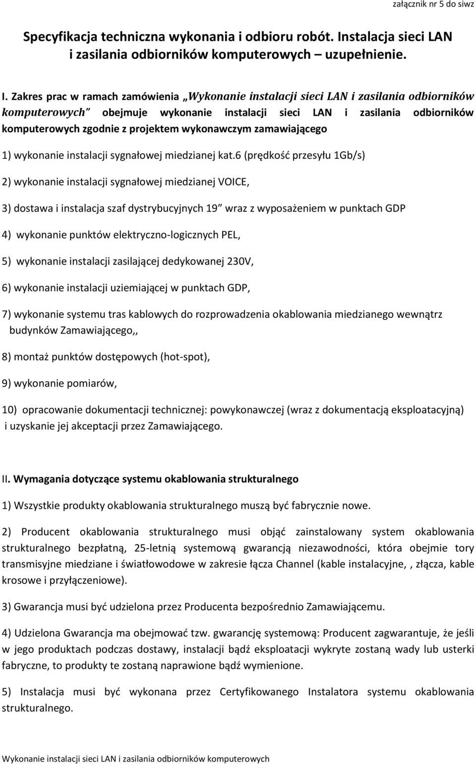 Zakres prac w ramach zamówienia Wykonanie instalacji sieci LAN i zasilania odbiorników komputerowych obejmuje wykonanie instalacji sieci LAN i zasilania odbiorników komputerowych zgodnie z projektem