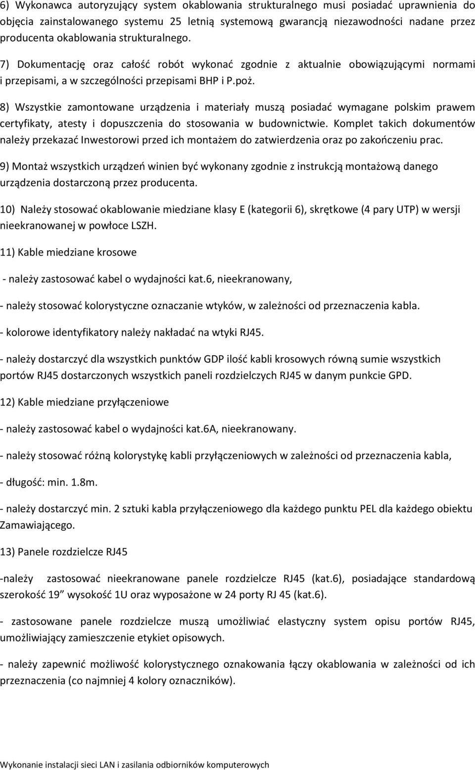 8) Wszystkie zamontowane urządzenia i materiały muszą posiadać wymagane polskim prawem certyfikaty, atesty i dopuszczenia do stosowania w budownictwie.