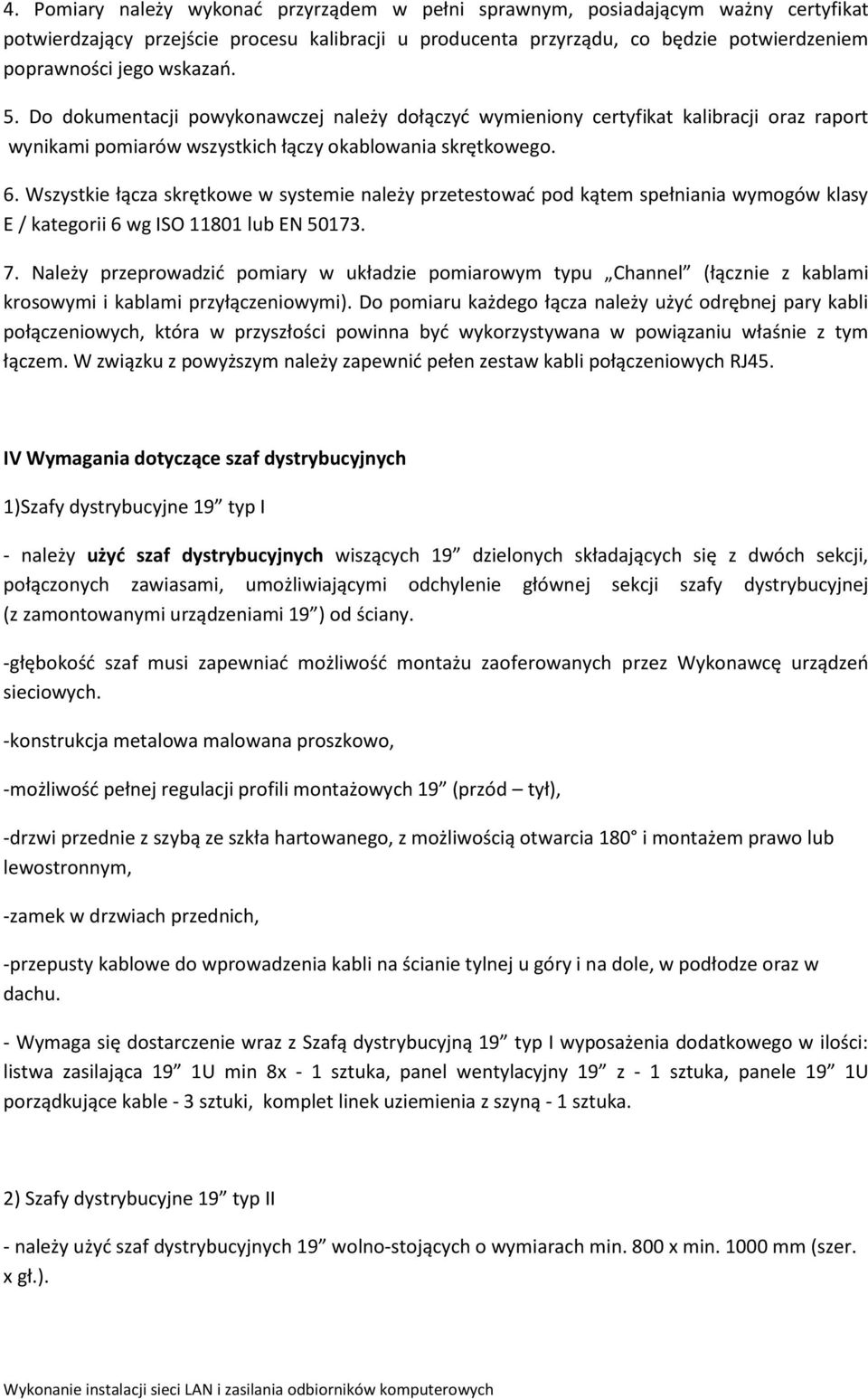 Wszystkie łącza skrętkowe w systemie należy przetestować pod kątem spełniania wymogów klasy E / kategorii 6 wg ISO 11801 lub EN 50173. 7.