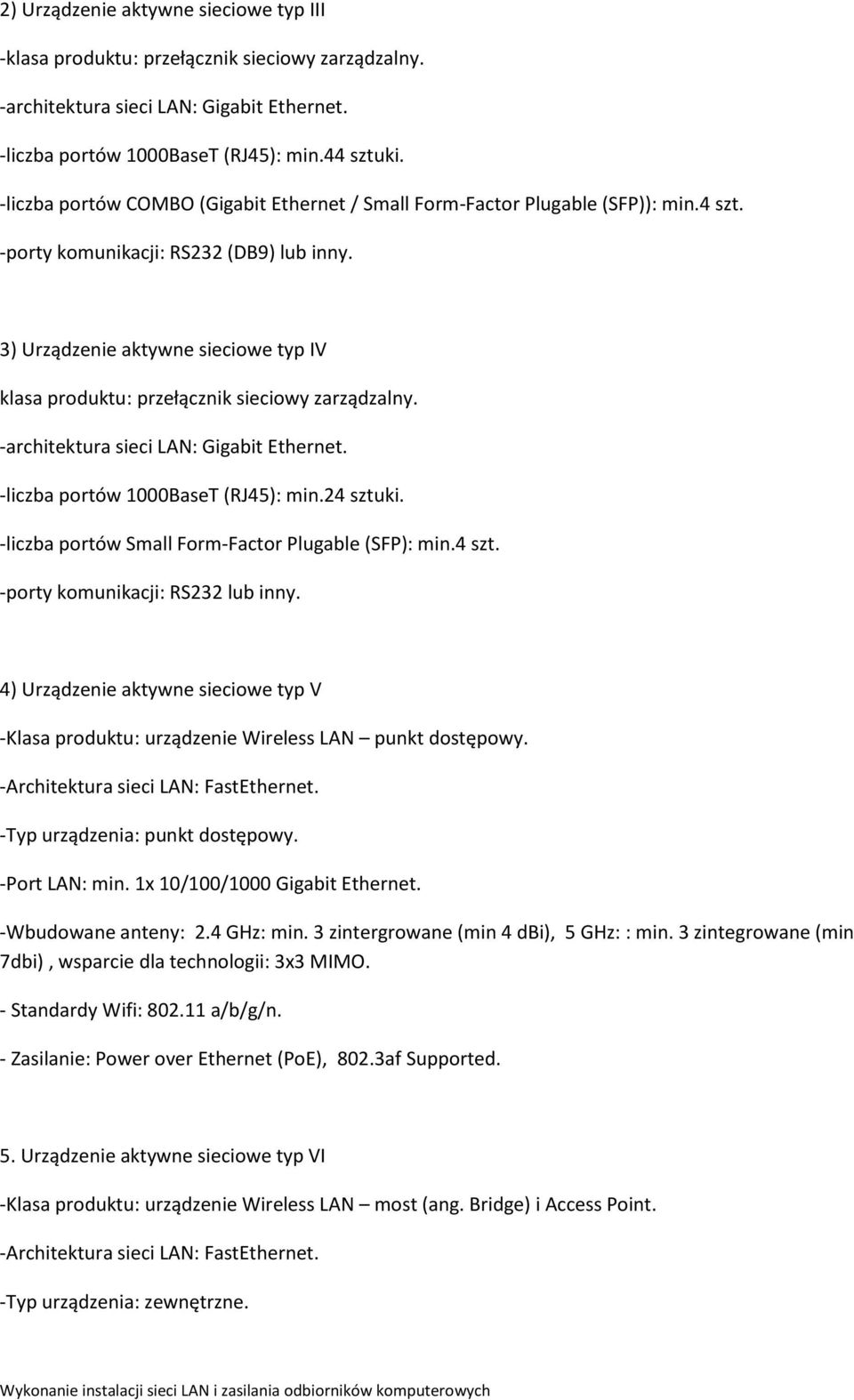 3) Urządzenie aktywne sieciowe typ IV klasa produktu: przełącznik sieciowy zarządzalny. -architektura sieci LAN: Gigabit Ethernet. -liczba portów 1000BaseT (RJ45): min.24 sztuki.