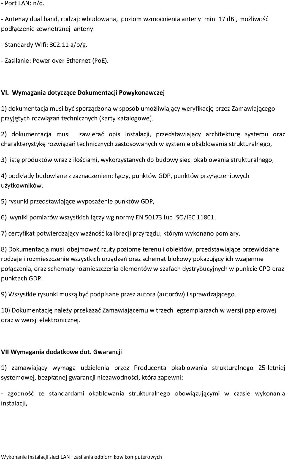 Wymagania dotyczące Dokumentacji Powykonawczej 1) dokumentacja musi być sporządzona w sposób umożliwiający weryfikację przez Zamawiającego przyjętych rozwiązań technicznych (karty katalogowe).