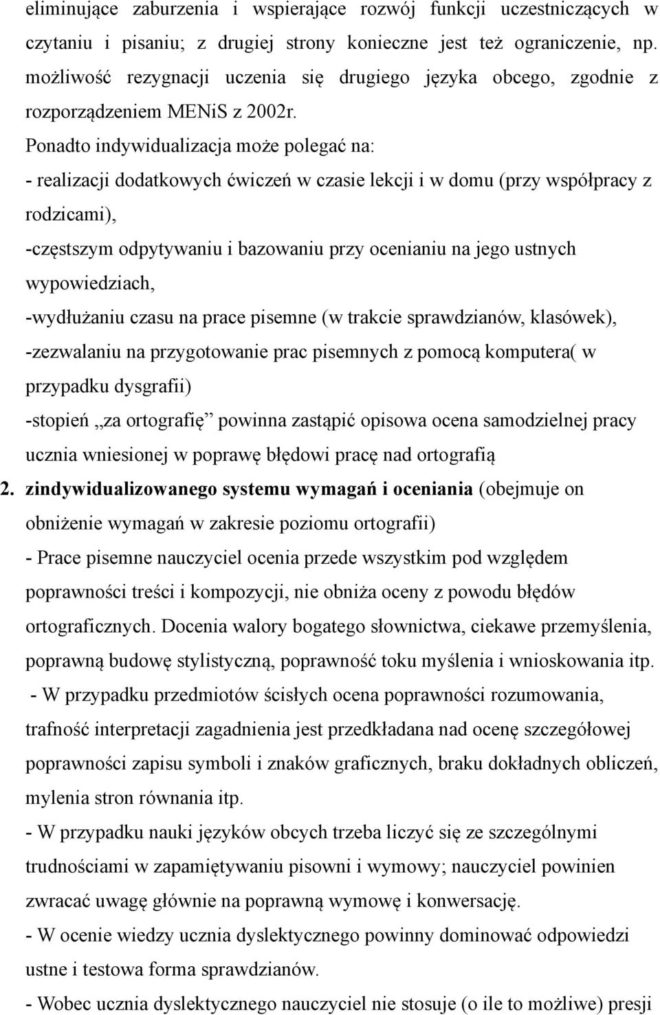 Ponadto indywidualizacja może polegać na: - realizacji dodatkowych ćwiczeń w czasie lekcji i w domu (przy współpracy z rodzicami), -częstszym odpytywaniu i bazowaniu przy ocenianiu na jego ustnych