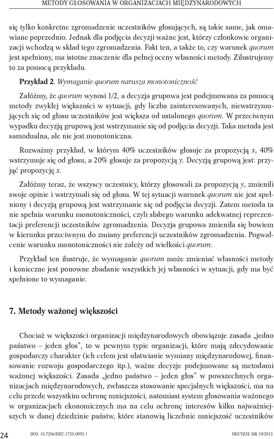 Fakt ten, a także to, czy warunek quorum jest spełniony, ma istotne znaczenie dla pełnej oceny własności metody. Zilustrujemy to za pomocą przykładu. Przykład 2.