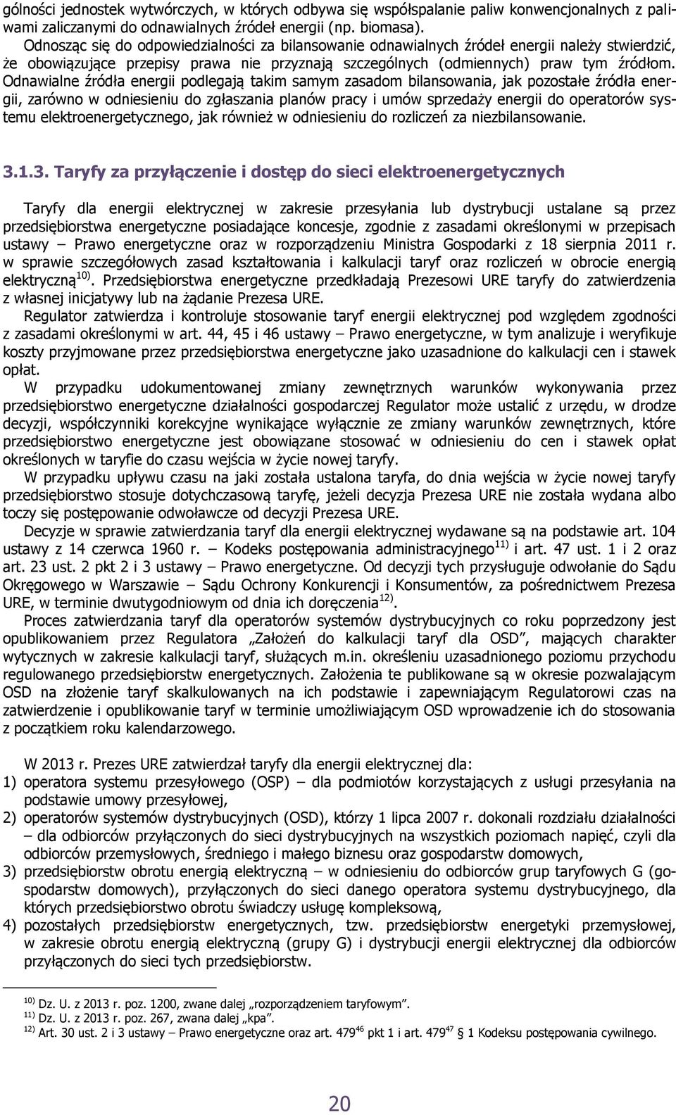 Odnawialne źródła energii podlegają takim samym zasadom bilansowania, jak pozostałe źródła energii, zarówno w odniesieniu do zgłaszania planów pracy i umów sprzedaży energii do operatorów systemu