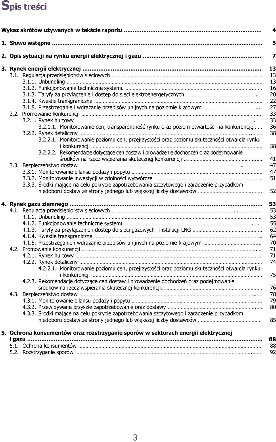 Przestrzeganie i wdrażanie przepisów unijnych na poziomie krajowym... 27 3.2. Promowanie konkurencji... 33 3.2.1. Rynek hurtowy. 33 3.2.1.1. Monitorowanie cen, transparentność rynku oraz poziom otwartości na konkurencję 36 3.