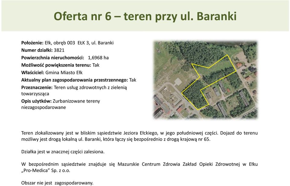 zdrowotnych z zielenią towarzysząca Opis użytków: Zurbanizowane tereny niezagospodarowane Teren zlokalizowany jest w bliskim sąsiedztwie Jeziora Ełckiego, w jego południowej części.