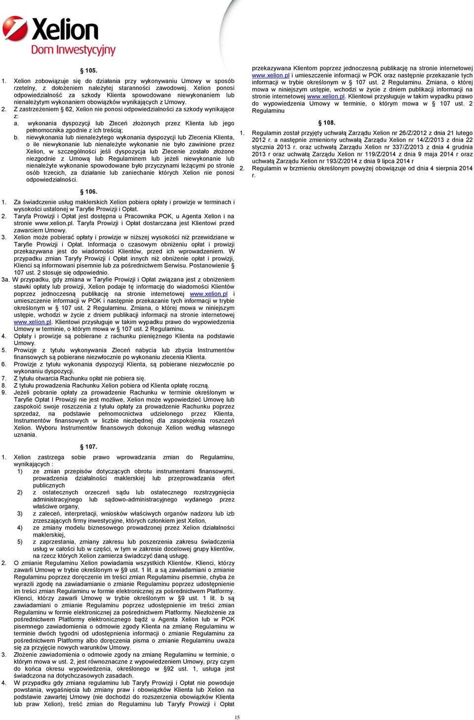 Z zastrzeżeniem 62, Xelion nie ponosi odpowiedzialności za szkody wynikające z: a. wykonania dyspozycji lub Zleceń złożonych przez Klienta lub jego pełnomocnika zgodnie z ich treścią; b.