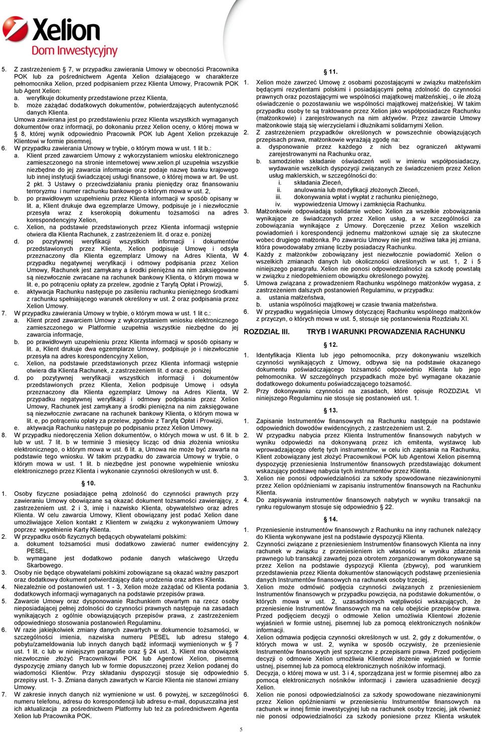 Umowa zawierana jest po przedstawieniu przez Klienta wszystkich wymaganych dokumentów oraz informacji, po dokonaniu przez Xelion oceny, o której mowa w 8, której wynik odpowiednio Pracownik POK lub