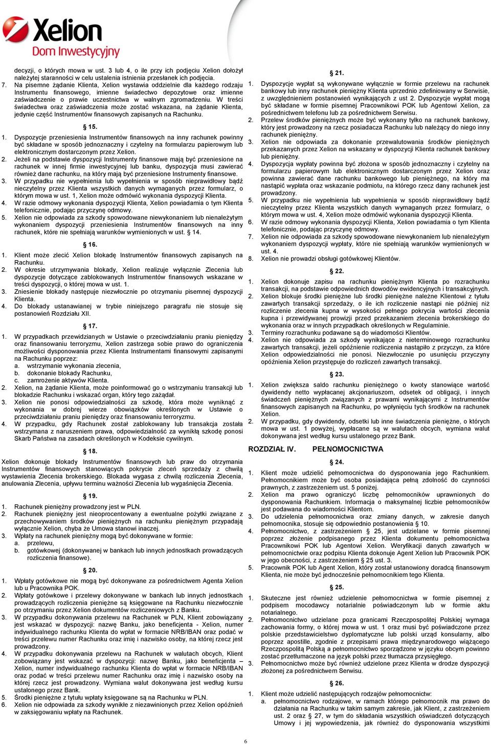 zgromadzeniu. W treści świadectwa oraz zaświadczenia może zostać wskazana, na żądanie Klienta, jedynie część Instrumentów finansowych zapisanych na Rachunku. 15