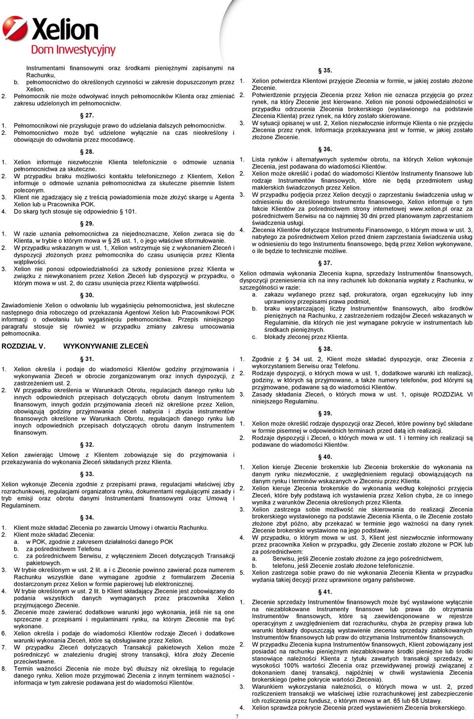 . 1. Pełnomocnikowi nie przysługuje prawo do udzielania dalszych pełnomocnictw. 2. Pełnomocnictwo może być udzielone wyłącznie na czas nieokreślony i obowiązuje do odwołania przez mocodawcę. 28. 1. Xelion informuje niezwłocznie Klienta telefonicznie o odmowie uznania pełnomocnictwa za skuteczne.