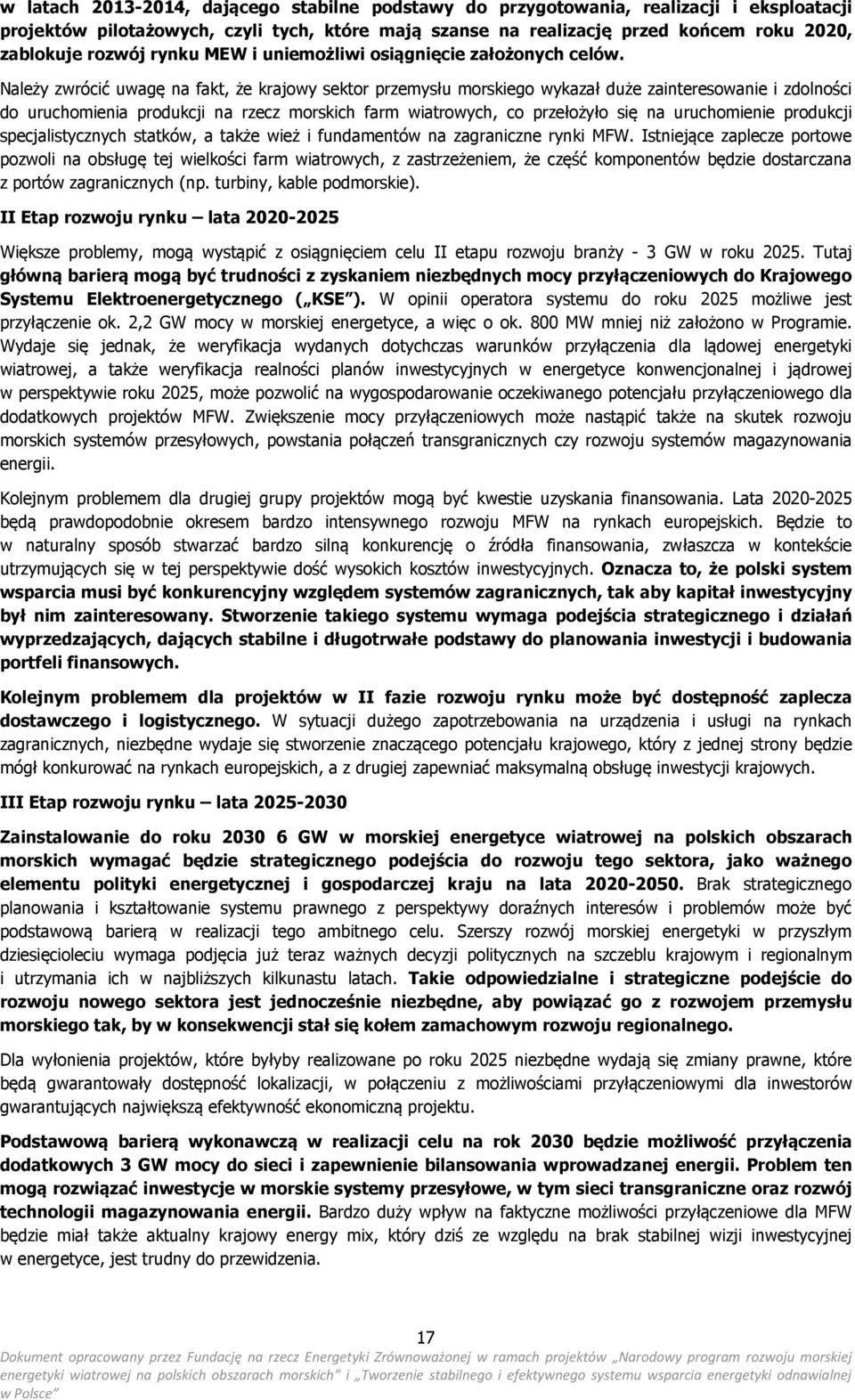 Należy zwrócić uwagę na fakt, że krajowy sektor przemysłu morskiego wykazał duże zainteresowanie i zdolności do uruchomienia produkcji na rzecz morskich farm wiatrowych, co przełożyło się na