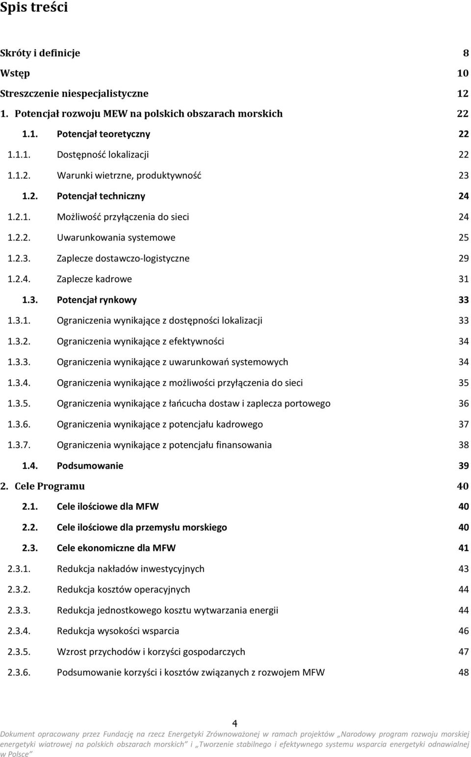 3. Potencjał rynkowy 33 1.3.1. Ograniczenia wynikające z dostępności lokalizacji 33 1.3.2. Ograniczenia wynikające z efektywności 34 1.3.3. Ograniczenia wynikające z uwarunkowań systemowych 34 1.3.4. Ograniczenia wynikające z możliwości przyłączenia do sieci 35 1.