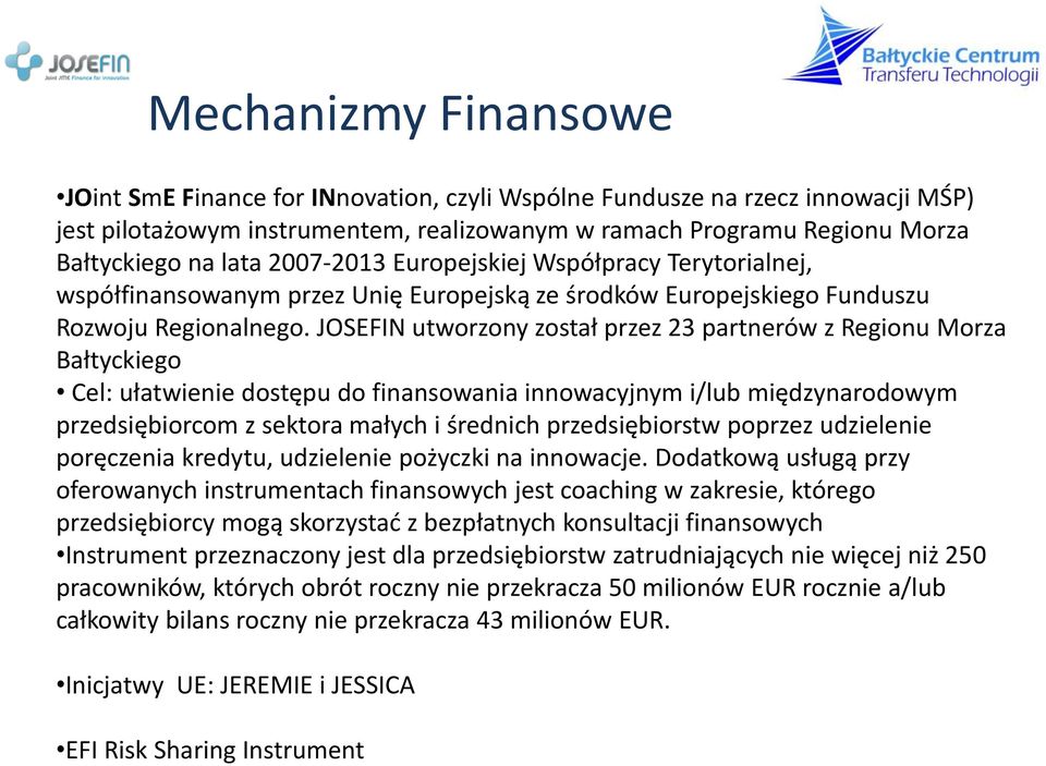 JOSEFIN utworzony został przez 23 partnerów z Regionu Morza Bałtyckiego Cel: ułatwienie dostępu do finansowania innowacyjnym i/lub międzynarodowym przedsiębiorcom z sektora małych i średnich