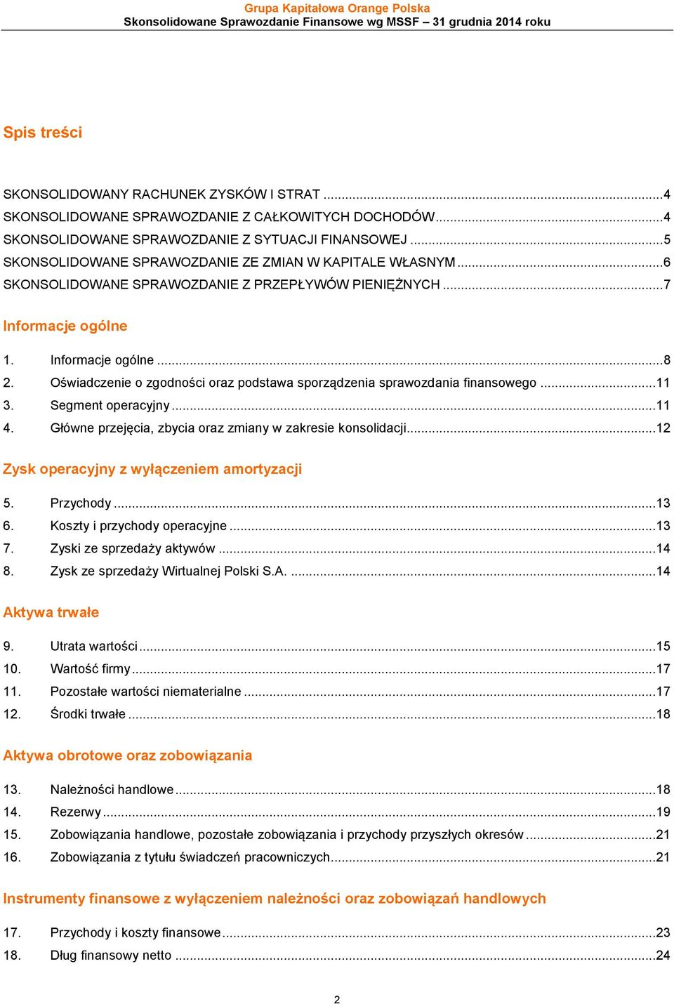 .. 6 SKONSOLIDOWANE SPRAWOZDANIE Z PRZEPŁYWÓW PIENIĘŻNYCH... 7 Informacje ogólne 1. Informacje ogólne... 8 2. Oświadczenie o zgodności oraz podstawa sporządzenia sprawozdania finansowego... 11 3.
