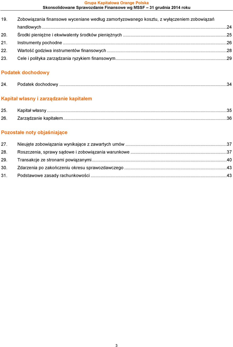 Wartość godziwa instrumentów finansowych... 28 23. Cele i polityka zarządzania ryzykiem finansowym... 29 Podatek dochodowy 24. Podatek dochodowy... 34 Kapitał własny i zarządzanie kapitałem 25.