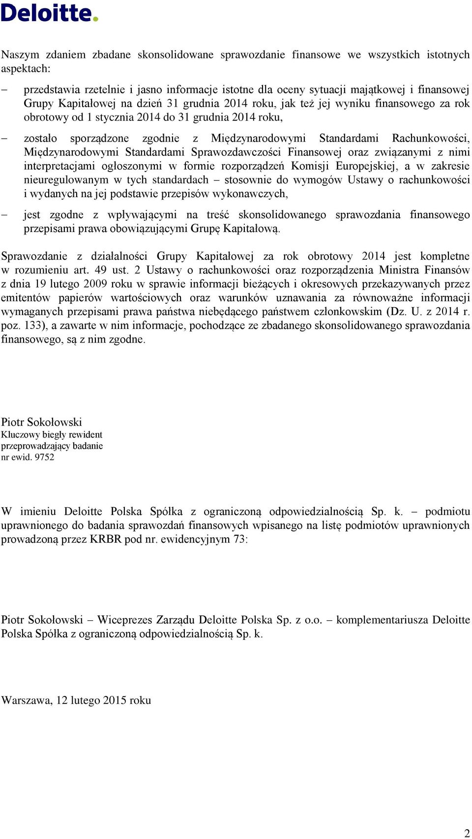 Rachunkowości, Międzynarodowymi Standardami Sprawozdawczości Finansowej oraz związanymi z nimi interpretacjami ogłoszonymi w formie rozporządzeń Komisji Europejskiej, a w zakresie nieuregulowanym w
