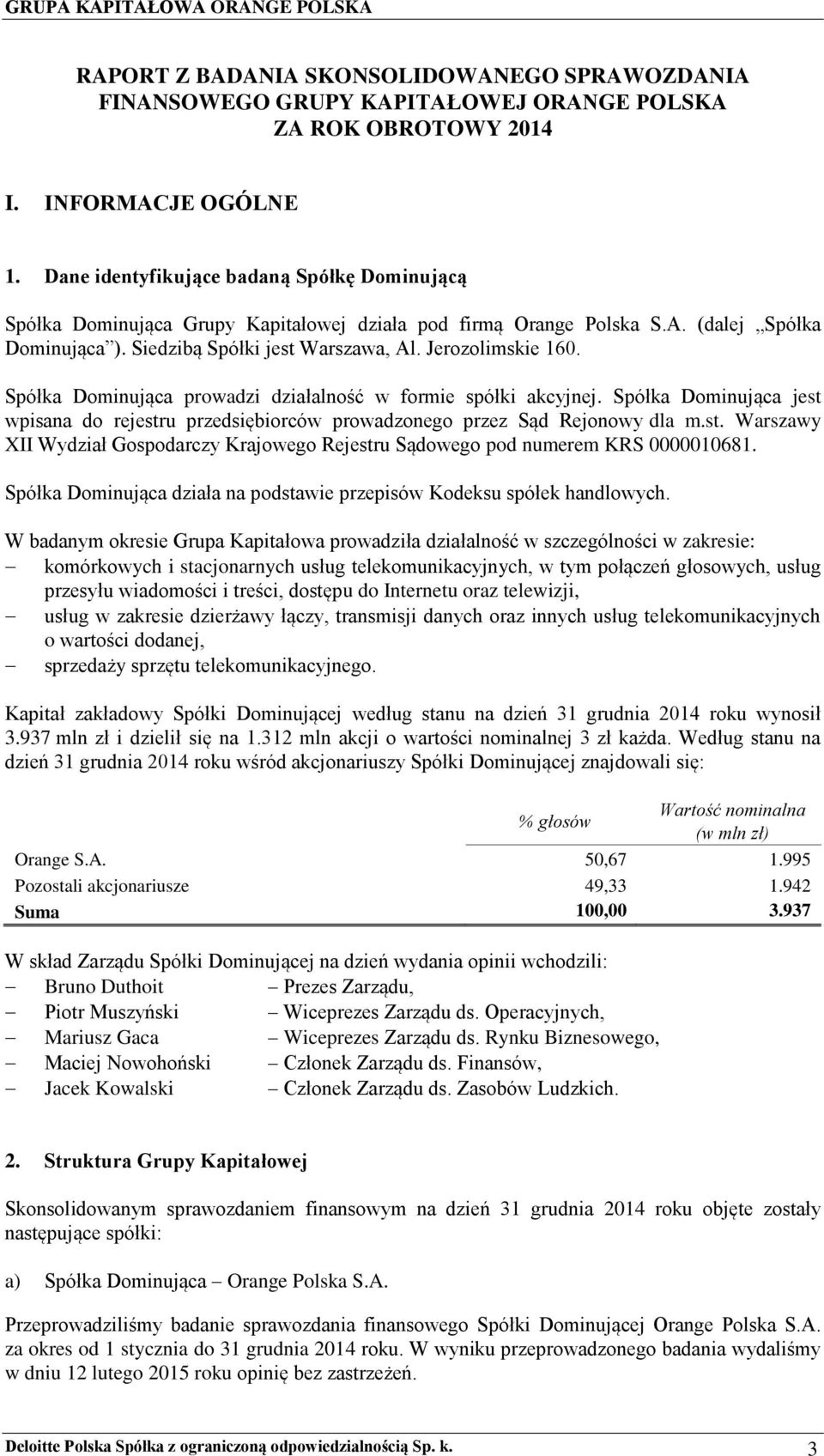 Spółka Dominująca prowadzi działalność w formie spółki akcyjnej. Spółka Dominująca jest wpisana do rejestru przedsiębiorców prowadzonego przez Sąd Rejonowy dla m.st. Warszawy XII Wydział Gospodarczy Krajowego Rejestru Sądowego pod numerem KRS 0000010681.