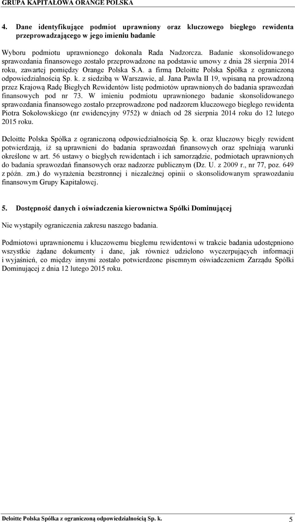 Badanie skonsolidowanego sprawozdania finansowego zostało przeprowadzone na podstawie umowy z dnia 28 sierpnia 2014 roku, zawartej pomiędzy Orange Polska S.A.