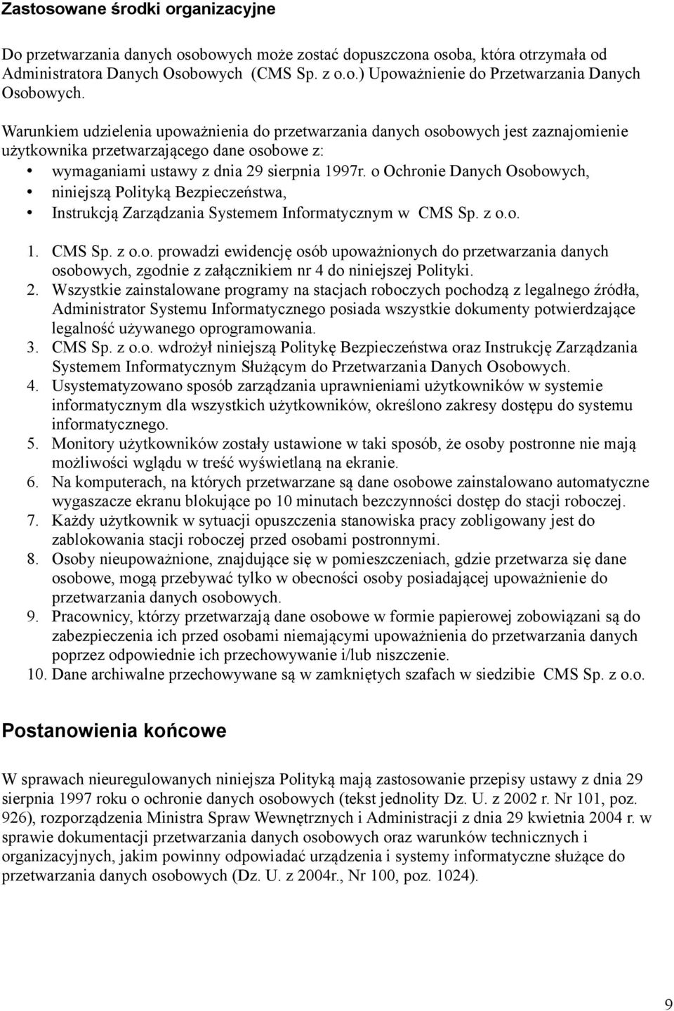 o Ochronie Danych Osobowych, niniejszą Polityką Bezpieczeństwa, Instrukcją Zarządzania Systemem Informatycznym w CMS Sp. z o.o. 1. CMS Sp. z o.o. prowadzi ewidencję osób upoważnionych do przetwarzania danych osobowych, zgodnie z załącznikiem nr 4 do niniejszej Polityki.