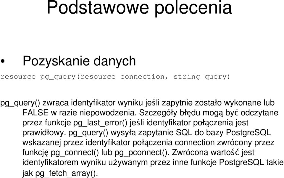 pg_query() wysyła zapytanie SQL do bazy PostgreSQL wskazanej przez identyfikator połączenia connection zwrócony przez funkcję pg_connect() lub