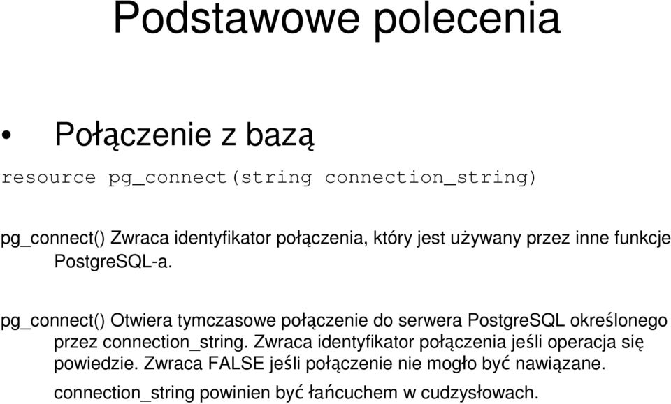 pg_connect() Otwiera tymczasowe połączenie do serwera PostgreSQL określonego przez connection_string.