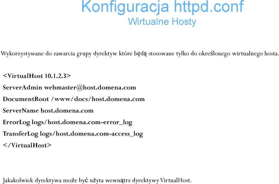 wirtualnego hosta. <VirtualHost 10.1.2.3> ServerAdmin webmaster@host.domena.com DocumentRoot /www/docs/host.