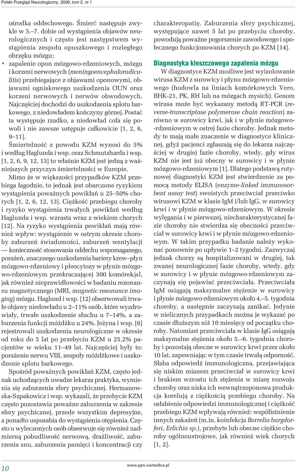 (meningoencephaloradiculitis) przebiegające z objawami oponowymi, objawami ogniskowego uszkodzenia OUN oraz korzeni nerwowych i nerwów obwodowych.